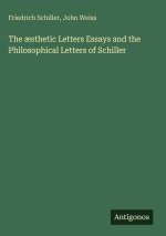 The æsthetic Letters Essays and the Philosophical Letters of Schiller