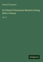 Sir Edward Thomasons Memoirs during Half a Century