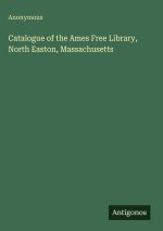 Catalogue of the Ames Free Library, North Easton, Massachusetts