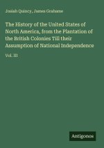 The History of the United States of North America, from the Plantation of the British Colonies Till their Assumption of National Independence