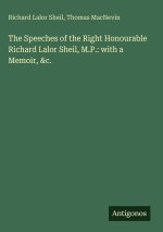 The Speeches of the Right Honourable Richard Lalor Sheil, M.P.: with a Memoir, &c.