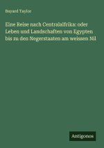 Eine Reise nach Centralalfrika: oder Leben und Landschaften von Egypten bis zu den Negerstaaten am weissen Nil