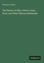 The History of Silk, Cotton, Linen, Wool, and Other Fibrous Substances