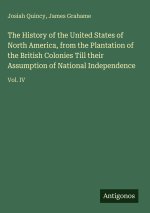 The History of the United States of North America, from the Plantation of the British Colonies Till their Assumption of National Independence
