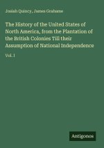 The History of the United States of North America, from the Plantation of the British Colonies Till their Assumption of National Independence