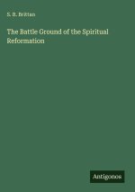 The Battle Ground of the Spiritual Reformation
