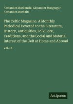The Celtic Magazine. A Monthly Periodical Devoted to the Literature, History, Antiquities, Folk Lore, Traditions, and the Social and Material Interest