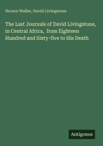 The Last Journals of David Livingstone, in Central Africa,  from Eighteen Hundred and Sixty-five to His Death