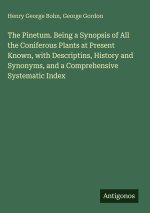 The Pinetum. Being a Synopsis of All the Coniferous Plants at Present Known, with Descriptins, History and Synonyms, and a Comprehensive Systematic In