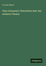 Ohne Schminke!: Wahrheiten über das moderne Theater