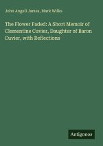 The Flower Faded: A Short Memoir of Clementine Cuvier, Daughter of Baron Cuvier, with Reflections
