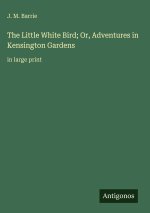 The Little White Bird; Or, Adventures in Kensington Gardens