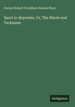Sport in Abyssinia. Or, The Mareb and Tackazzee