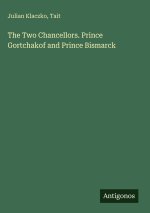 The Two Chancellors. Prince Gortchakof and Prince Bismarck