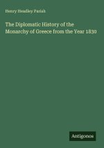 The Diplomatic History of the Monarchy of Greece from the Year 1830