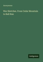 War Sketches. From Cedar Mountain to Bull Run