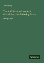The Anti-Slavery Crusade; A Chronicle of the Gathering Storm
