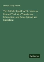 The Catholic Epistle of St. James. A Revised Text with Translation, Introuction, and Notes Critical and Exegetical