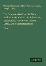 The Complete Works of William Shakespeare, with a Life of the Poet, Explanatory Foot-notes, Critical Notes, and a Glossarial Index