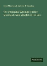 The Occasional Writings of Isaac Moorhead, with a Sketch of His Life