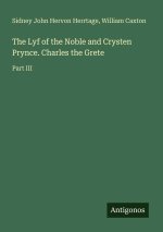 The Lyf of the Noble and Crysten Prynce. Charles the Grete