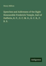Speeches and Addresses of the Right Honourable Frederick Temple, Earl of Dufferin, K. P., G. C. M. G., K. C. B., F. R. S.
