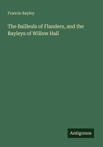 The Bailleuls of Flanders, and the Bayleys of Willow Hall