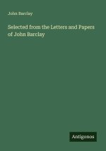 Selected from the Letters and Papers of John Barclay