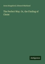 The Perfect Way. Or, the Finding of Christ