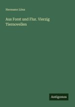Aus Forst und Flur. Vierzig Tiernovellen