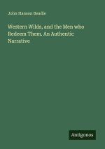 Western Wilds, and the Men who Redeem Them. An Authentic Narrative