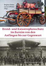 Brand- und Katastrophenschutz im Barnim von den Anfängen bis zur Gegenwart