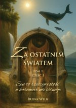 Sen to rzeczywistość, a koszmar nie istnieje. Za ostatnim światem. Tom 1. Część 1