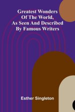Greatest Wonders Of The World, As Seen And Described By Famous Writers