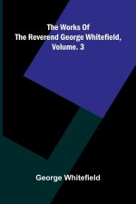 The Works Of The Reverend George Whitefield, Vol. 3