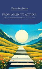 FROM AMEN TO ACTION, A Journey from Unanswered Prayers to Active Faith