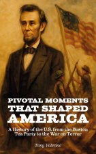 Pivotal Moments That Shaped America, History of the U.S. from the Boston Tea Party to the War on Terror