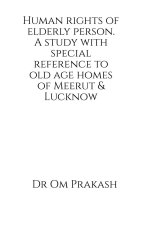 Human rights of elderly person. A study with special reference to old age homes of Meerut and Lucknow