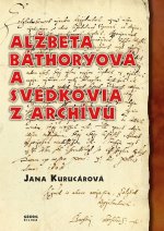 Alžbeta Báthoryová a svedkovia z archívu