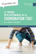 10 QUESTIONS.. SUR LE TROUBLE DÉVELOPPEMENTAL DE LA COORDINATION (TDC) CHEZ L'ENFANT ET L'ADOLESCENT
