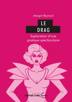 LE DRAG. EXPLORATION D'UNE PRATIQUE SPECTACULAIRE