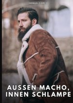 Außen Macho, innen Schlampe