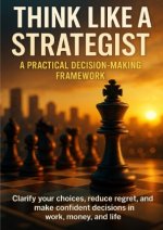 Think Like a Strategist: A Practical Decision-Making Framework