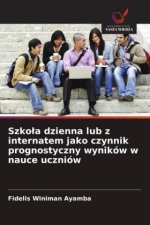 Szkola dzienna lub z internatem jako czynnik prognostyczny wyników w nauce uczniów