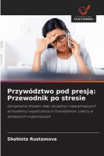 Przywództwo pod presja: Przewodnik po stresie