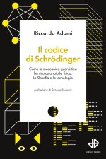 codice di Schrödinger. Come la meccanica quantistica ha rivoluzionato la fisica, la filosofia e la tecnologia