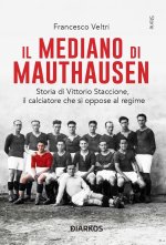 mediano di Mauthausen. Storia di Vittorio Staccione, il calciatore che si oppose al regime