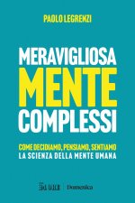 Meravigliosamente complessi. Come decidiamo, pensiamo, sentiamo. La scienza della mente umana