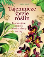 Tajemnicze życie roślin. Fascynujące sekrety i mechanizmy natury