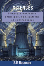Sciences : L'Énergie Nucléaire. Principes, applications et controverses
